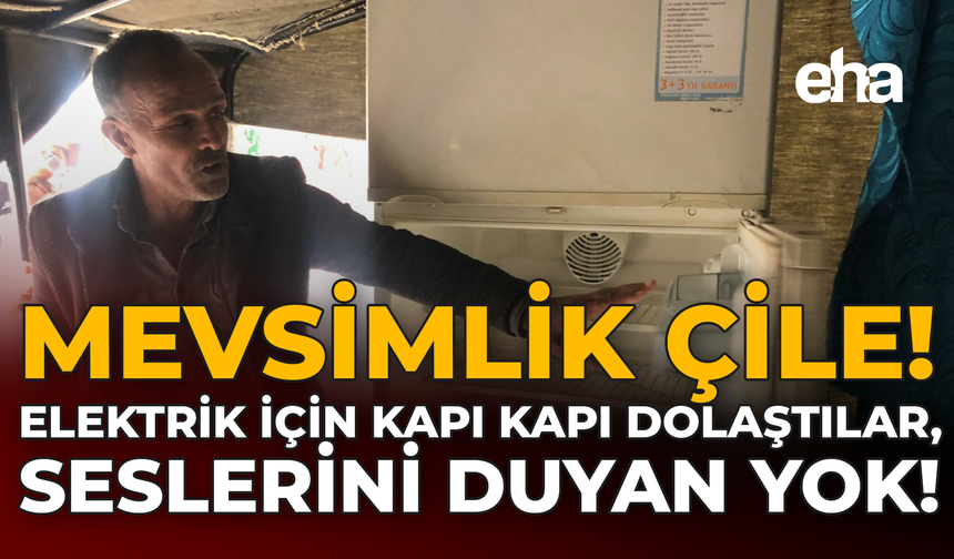 Mevsimlik çile: Elektrik İçin Kapı Kapı Dolaştılar, Seslerini Duyan Yok!
