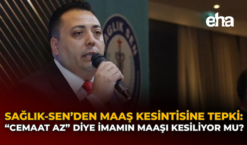Sağlık-Sen’den Maaş Kesintisine Tepki: “Cemaat Az” Diye İmamın Maaşı Kesiliyor mu?