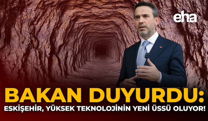 Bakan Duyurdu: Eskişehir, Yüksek Teknolojinin Yeni Üssü Oluyor