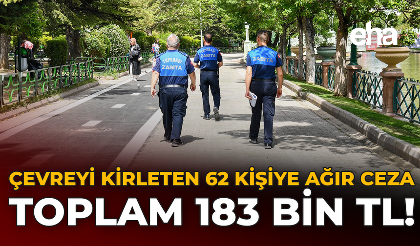 Çevreyi Kirleten 62 Kişiye Ağır Ceza: Toplam 183 Bin TL!