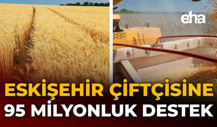 Eskişehir Çiftçisine 95 Milyonluk Destek