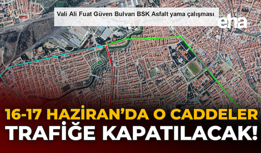 16-17 Haziran'da O Caddeler Trafiğe Kapatılacak!