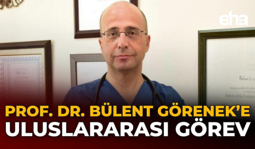 Prof. Dr. Bülent Görenek’e Uluslararası Görev