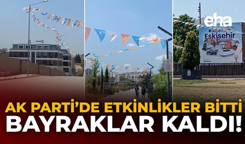 AK Parti’de Etkinlikler Bitti, Bayraklar Kaldı!