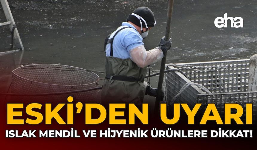 ESKİ’den Uyarı: Islak Mendil ve Hijyenik Ürünlere Dikkat!