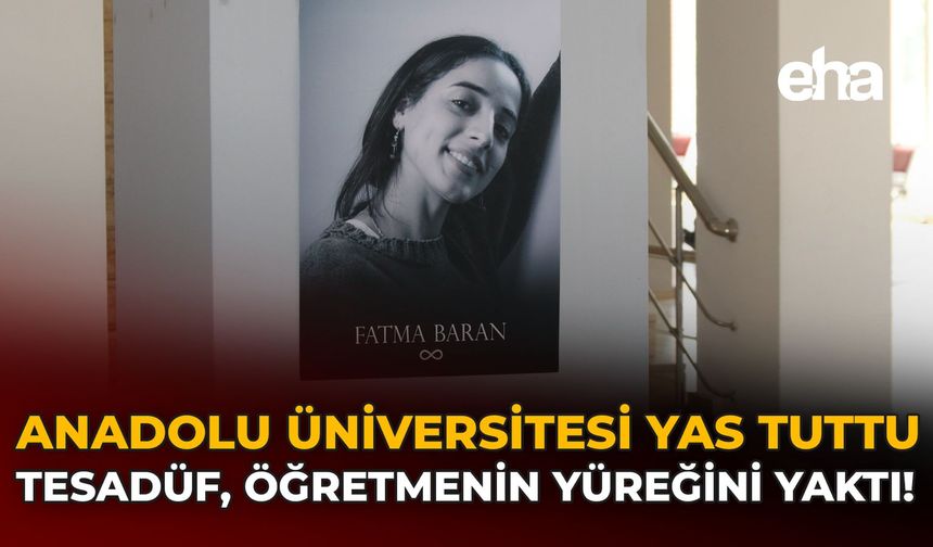 Anadolu Üniversitesi Yas Tuttu: Tesadüf, Öğretmenin Yüreğini Yaktı!
