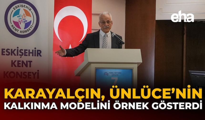 Karayalçın, Ünlüce’nin Kalkınma Modelini Örnek Gösterdi