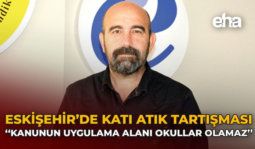Eskişehir’de Katı Atık Tartışması: “Kanunun Uygulama Alanı Okullar Olamaz“