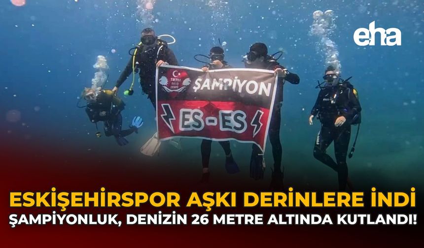 Eskişehirspor Aşkı Derinlere İndi: Şampiyonluk, Denizin 26 Metre Altında Kutlandı!