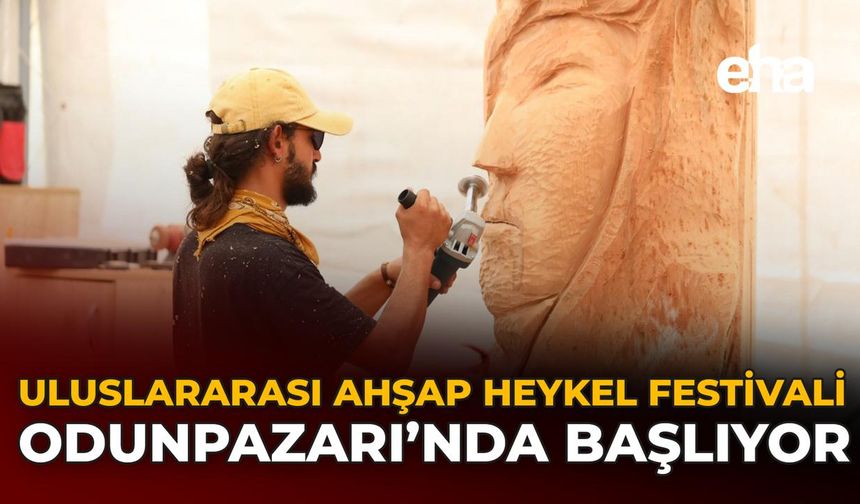 Uluslararası Ahşap Heykel Festivali Odunpazarı’nda Başlıyor