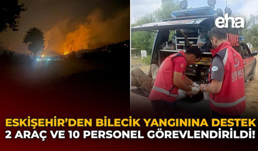 Eskişehir'den Bilecik Yangınına Destek: 2 Araç ve 10 Personel Görevlendirildi!