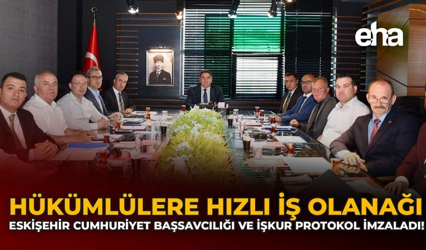 Hükümlülere Hızlı İş Olanağı: Eskişehir Cumhuriyet Başsavcılığı ve İŞKUR Protokol İmzaladı!