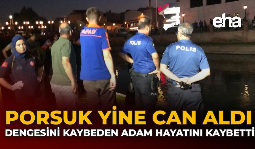 Porsuk Yine Can Aldı: Dengesini Kaybeden Adam Hayatını Kaybetti