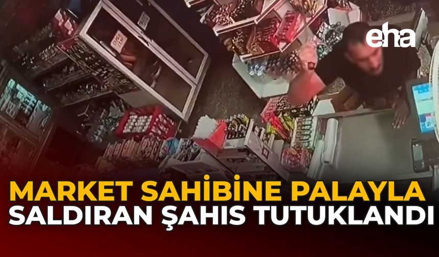 Market Sahibine Palayla Saldıran Şahıs Tutuklandı