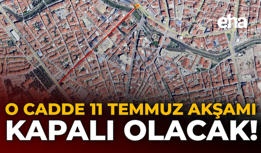O Cadde 11 Temmuz Akşamı Kapalı Olacak!