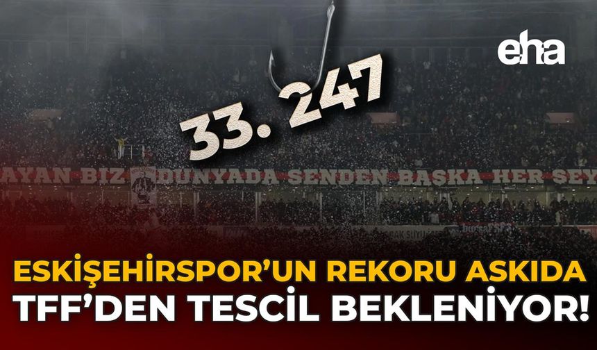 Eskişehirspor’un Rekoru Askıda: TFF'den Tescil Bekleniyor!