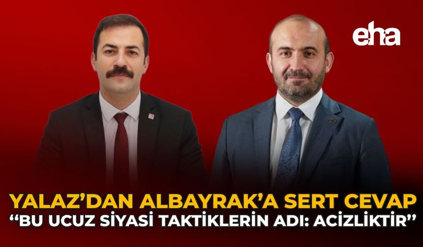 Yalaz'dan Albayrak'a Sert Cevap: "Bu Ucuz Siyasi Taktiklerin Adı: Acizliktir"