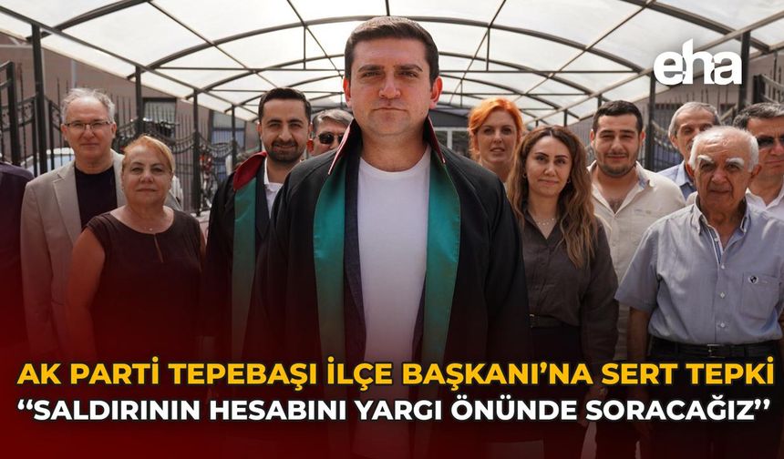 AK Parti Tepebaşı İlçe Başkanı’na Sert Tepki: “Saldırının Hesabını Yargı Önünde Soracağız”