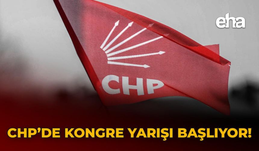 CHP’de Kongre Yarışı Başlıyor!