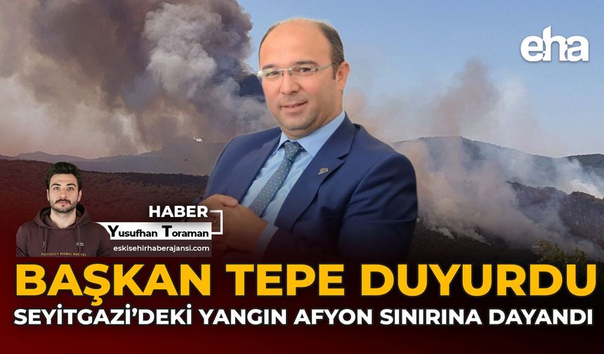 Başkan Tepe Duyurdu: Seyitgazi’deki Yangın Afyon Sınırına Dayandı!