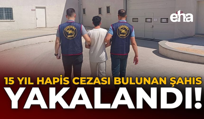 15 Yıl Hapis Cezası Bulunan Şahıs Yakalandı!