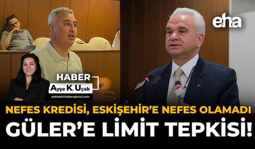 Nefes Kredisi Eskişehir’e Nefes Olamadı: Güler’e Limit Tepkisi!