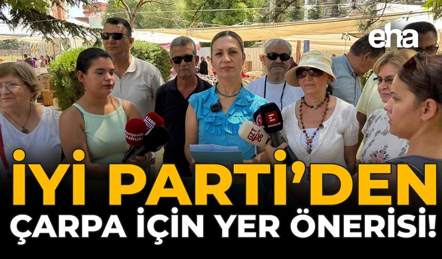 İYİ Parti’den ÇARPA İçin Yer Önerisi!