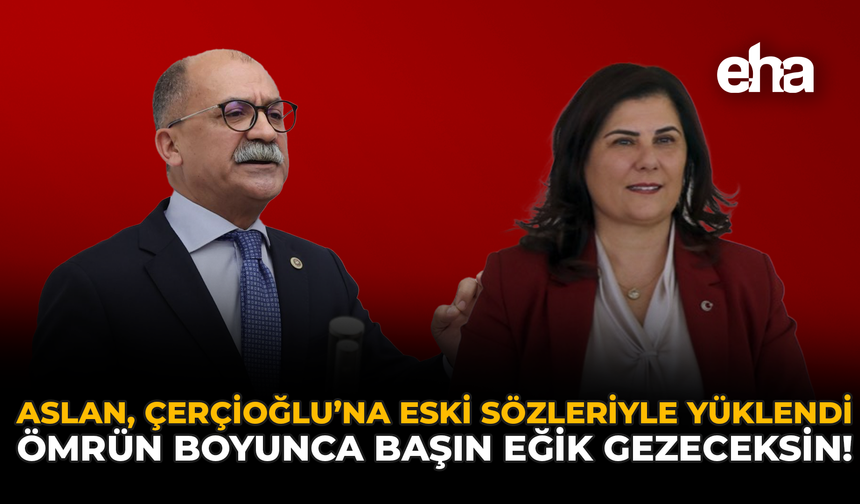 Arslan, Çerçioğlu’na Eski Sözleriyle Yüklendi: "Ömrün Boyunca Başın Eğik Gezeceksin!"