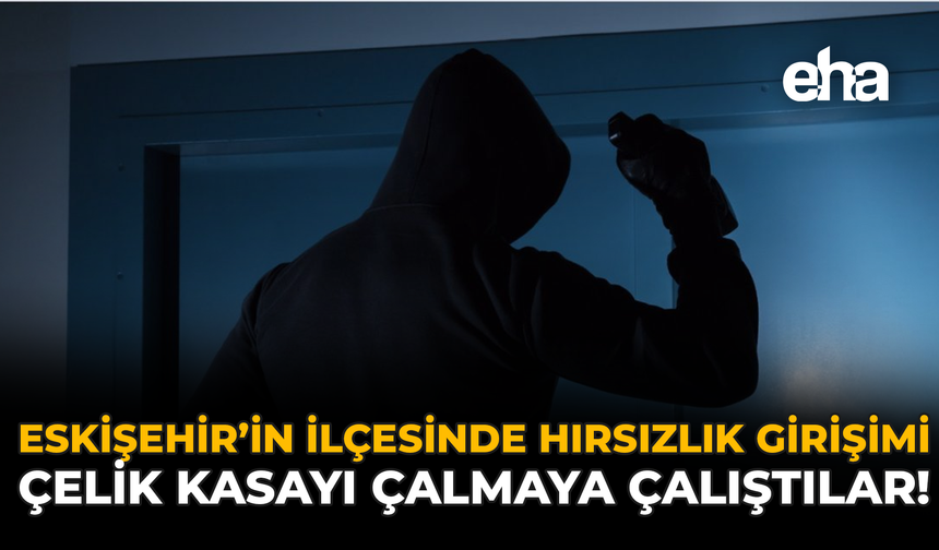 Eskişehir'in İlçesinde Hırsızlık Girişimi: Çelik Kasayı Çalmaya Çalıştılar!