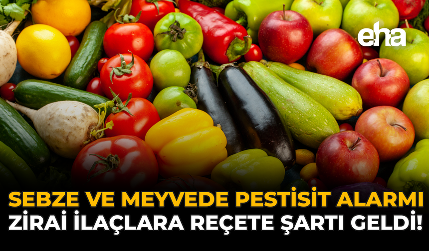 Sebze ve Meyvede Pestisit Alarmı: Zirai İlaçlara Reçete Şartı Geldi!