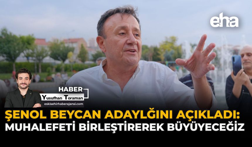 Şenol Beycan Adaylığını Açıkladı: Muhalefeti Birleştirerek Büyüyeceğiz