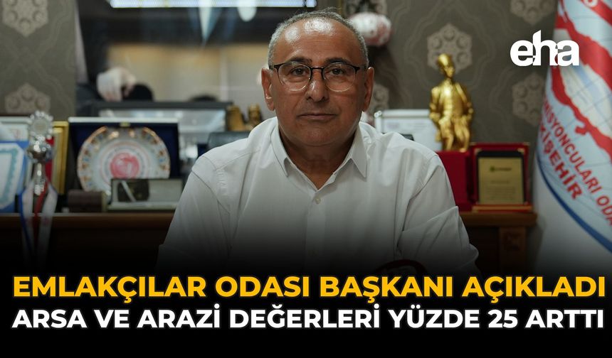Emlakçılar Odası Başkanı Açıkladı: Arsa ve Arazi Değerleri Yüzde 25 Arttı