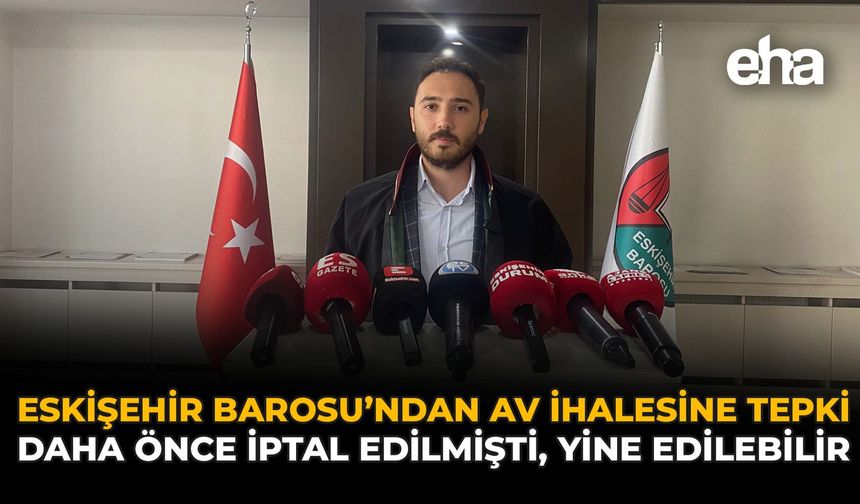 Eskişehir Barosu’ndan Sv ihalesine tepki: daha önce iptal edilmişti, yine edilebilir