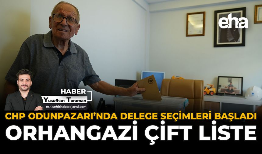 CHP Odunpazarı'nda Delege Seçimleri Başladı: Orhangazi Çift Liste