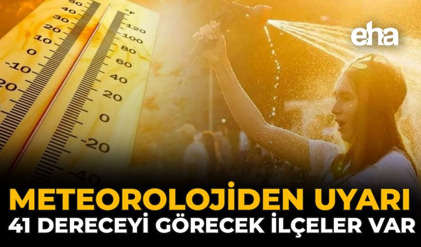 Meteorolojiden Uyarı: 41 Dereceyi Görecek İlçeler Var