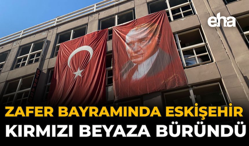 Zafer Bayramı’nda Eskişehir Kırmızı Beyaza Büründü