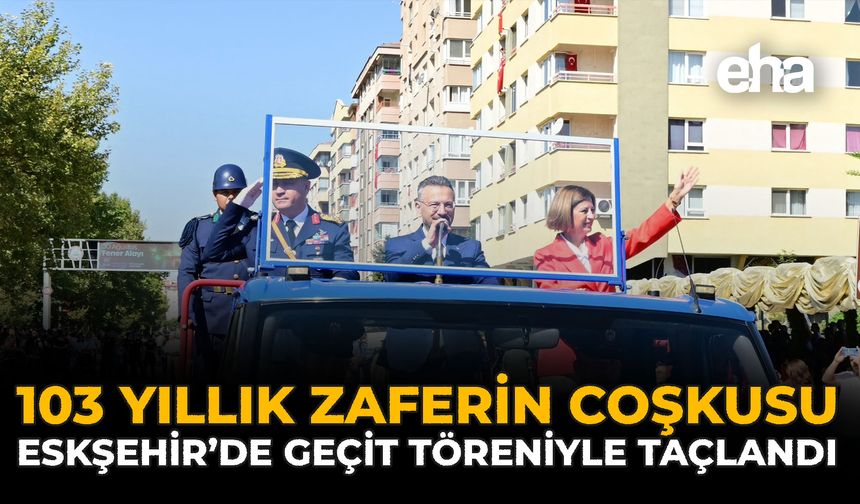 103 Yıllık Zaferin Coşkusu Eskişehir’de Geçit Töreniyle Taçlandı