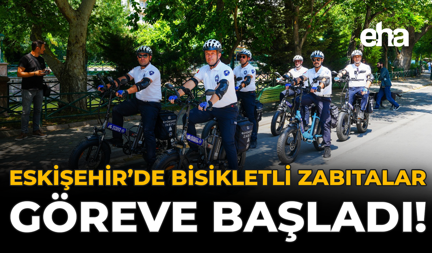 Eskişehir’de Bisikletli Zabıtalar Göreve Başladı!