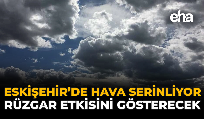 Eskişehir'de Hava Serinliyor: Rüzgar Etkisini Gösterecek