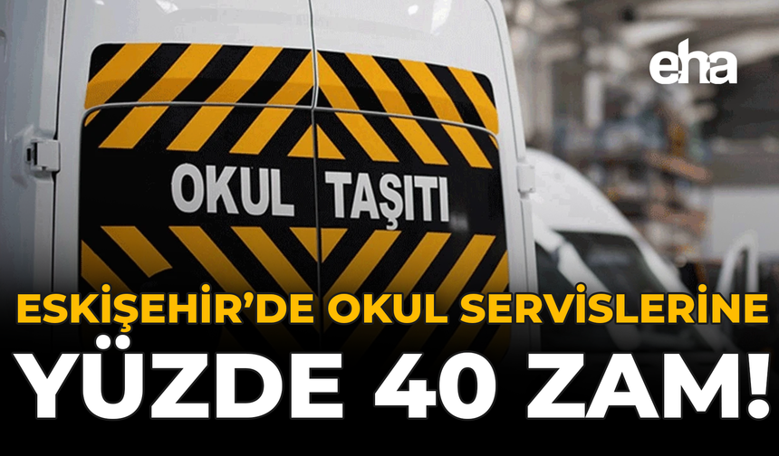 Eskişehir'de Okul Servislerine Yüzde 40 Zam!