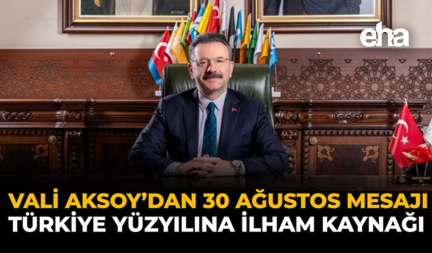 Vali Aksoy'dan 30 Ağustos Mesajı: Türkiye Yüzyılına İlham Kaynağı