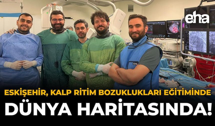 Eskişehir, Kalp Ritim Bozuklukları Eğitiminde Dünya Haritasında!