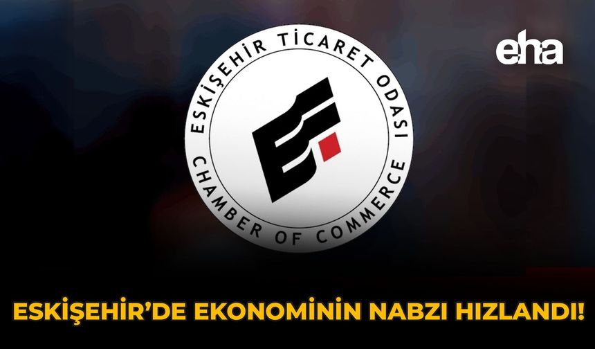 Eskişehir'de Ekonominin Nabzı Hızlandı