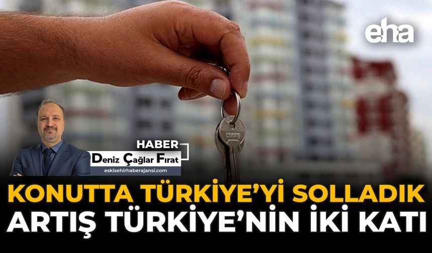 Konutta Türkiye'yi Solladık: Artış Türkiye'nin İki Katı!