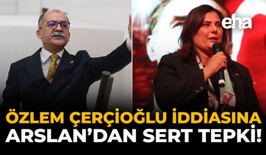 Özlem Çerçioğlu İddiasına Arslan’dan Sert Tepki!