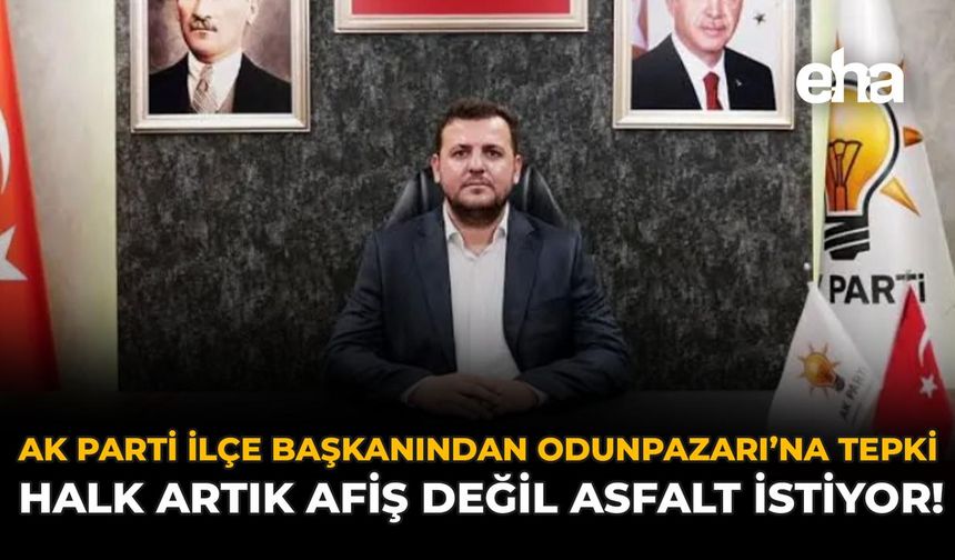 AK Parti İlçe Başkanından Odunpazarı'na Tepki: "Halk Artık Afiş Değil Asfalt İstiyor!"