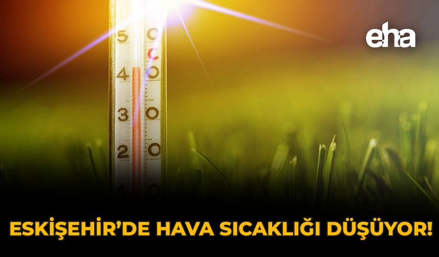 Eskişehir'de Hava Sıcaklığı Düşüyor!