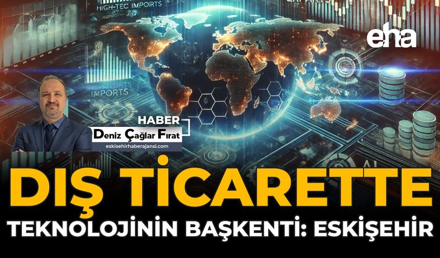 Dış Ticarette Teknolojinin Başkenti: Eskişehir