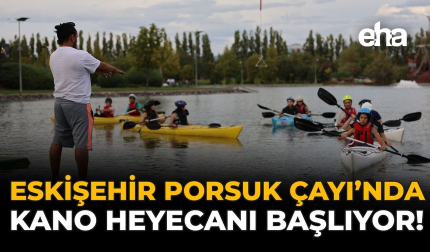Eskişehir Porsuk Çayı'nda Kano Heyecanı Başlıyor!