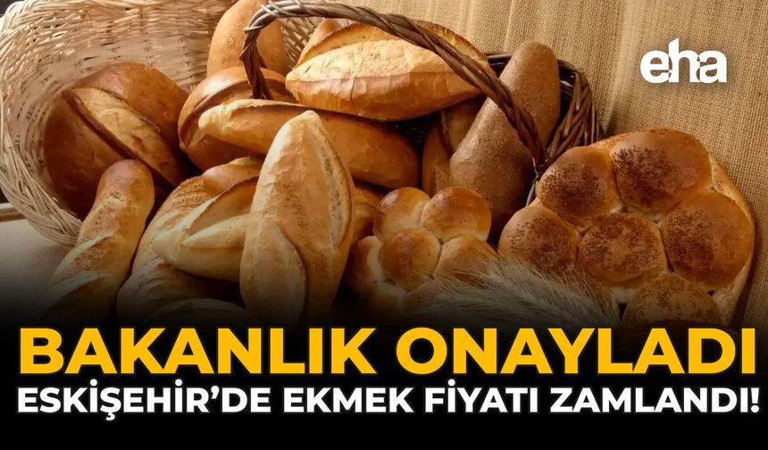 Bakanlık Onayladı, Eskişehir’de Ekmek Fiyatı Zamlandı!